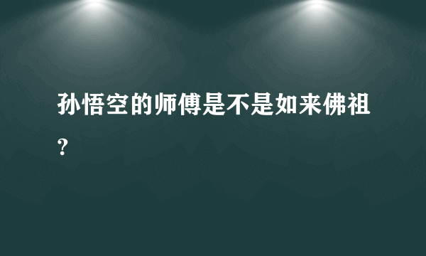 孙悟空的师傅是不是如来佛祖?