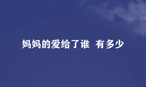 妈妈的爱给了谁  有多少