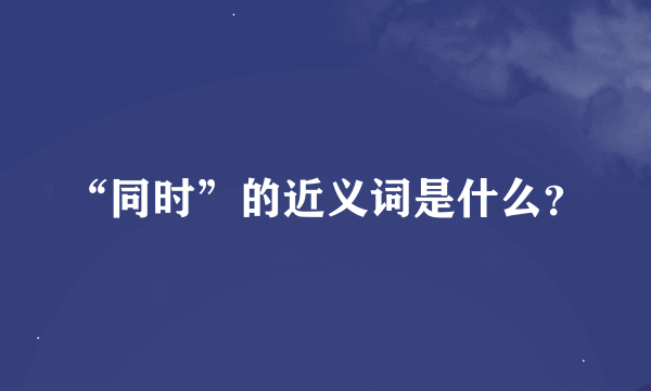 “同时”的近义词是什么？