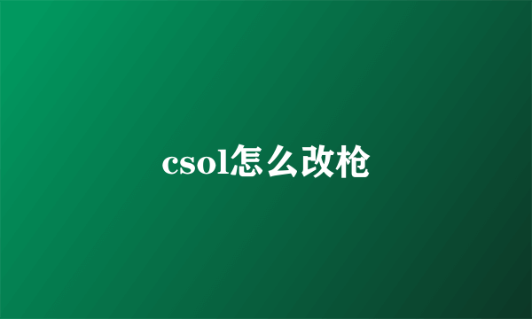 csol怎么改枪