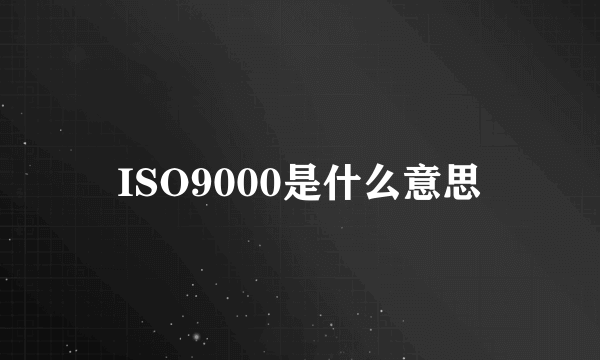 ISO9000是什么意思