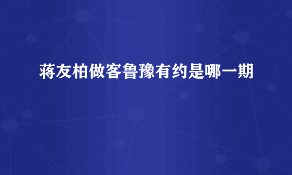 蒋友柏做客鲁豫有约是哪一期