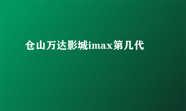 仓山万达影城imax第几代