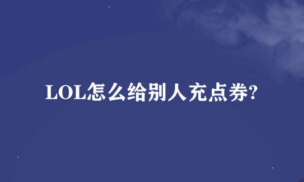 LOL怎么给别人充点券?