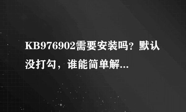 KB976902需要安装吗？默认没打勾，谁能简单解释是什么？微软文档说的太深奥了