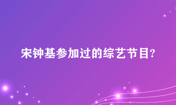 宋钟基参加过的综艺节目?