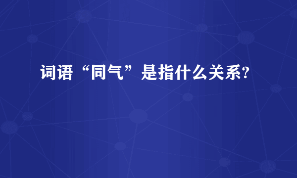 词语“同气”是指什么关系?