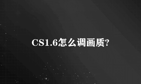 CS1.6怎么调画质?