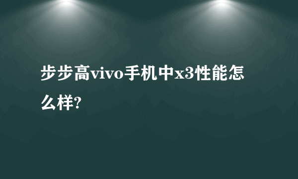 步步高vivo手机中x3性能怎么样?