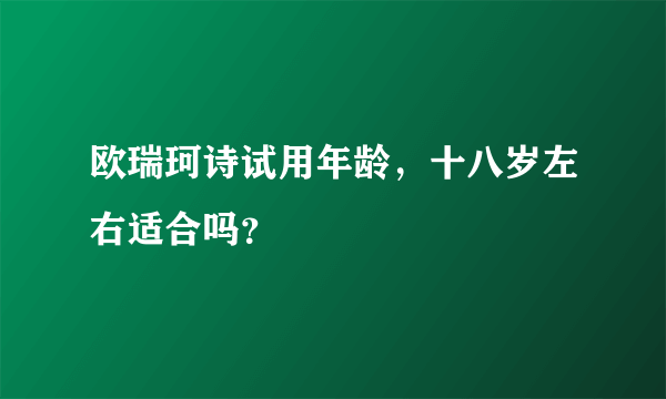 欧瑞珂诗试用年龄，十八岁左右适合吗？