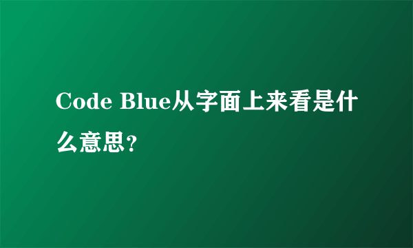 Code Blue从字面上来看是什么意思？