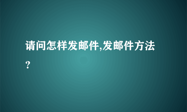 请问怎样发邮件,发邮件方法？