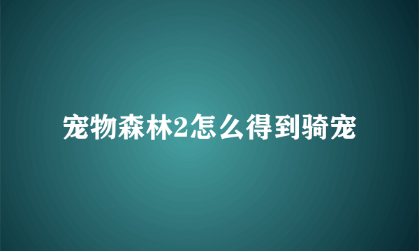 宠物森林2怎么得到骑宠