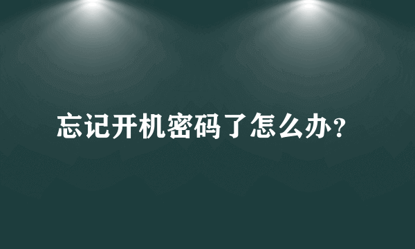 忘记开机密码了怎么办？