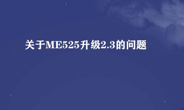 关于ME525升级2.3的问题