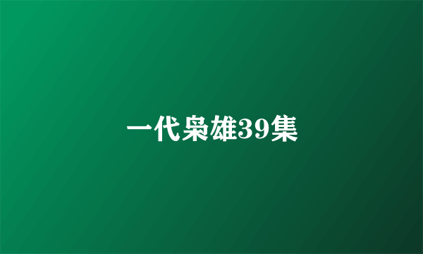 一代枭雄39集