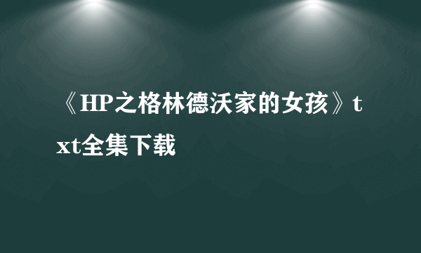 《HP之格林德沃家的女孩》txt全集下载