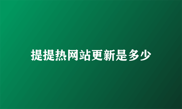 提提热网站更新是多少