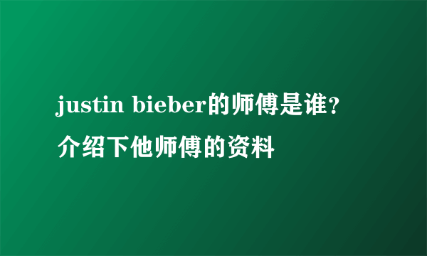 justin bieber的师傅是谁？介绍下他师傅的资料