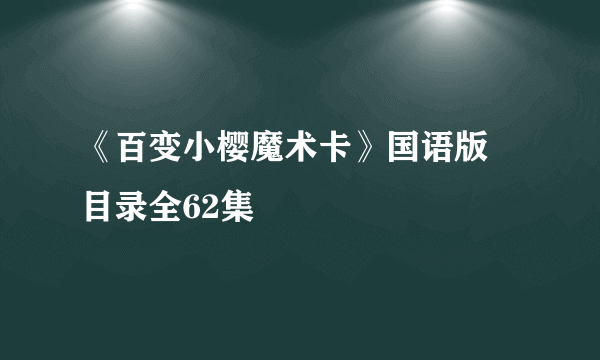 《百变小樱魔术卡》国语版 目录全62集