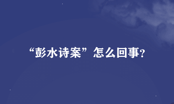 “彭水诗案”怎么回事？