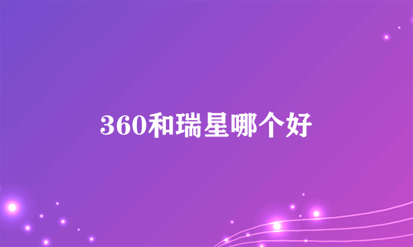 360和瑞星哪个好