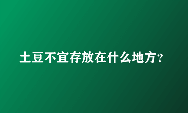 土豆不宜存放在什么地方？