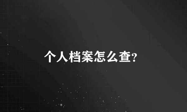 个人档案怎么查？