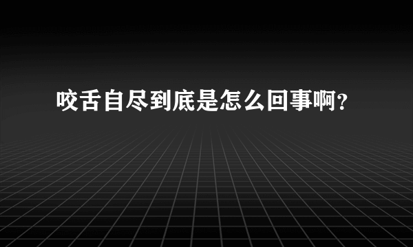 咬舌自尽到底是怎么回事啊？