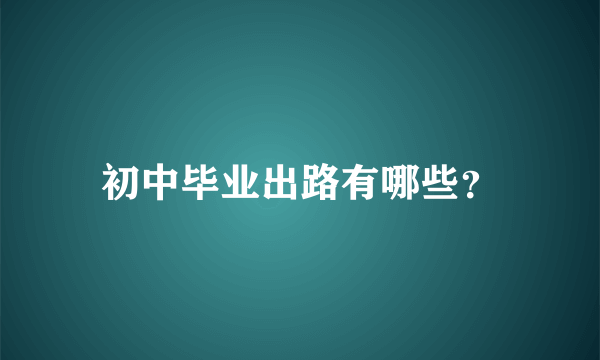 初中毕业出路有哪些？