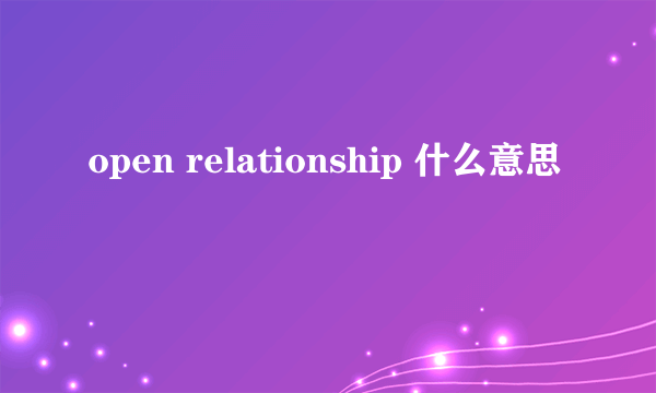 open relationship 什么意思