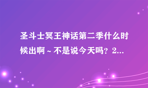 圣斗士冥王神话第二季什么时候出啊～不是说今天吗？2月23号