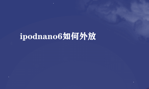 ipodnano6如何外放