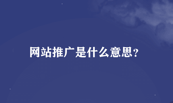 网站推广是什么意思？