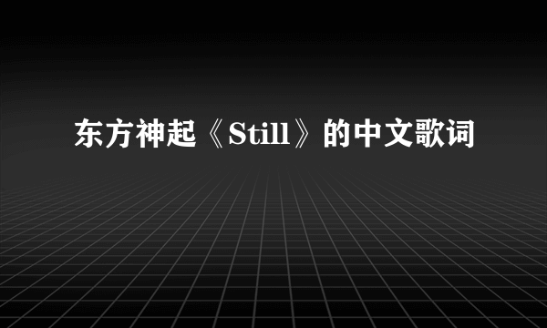 东方神起《Still》的中文歌词