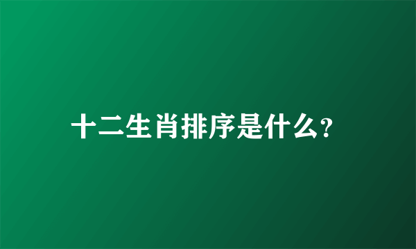 十二生肖排序是什么？