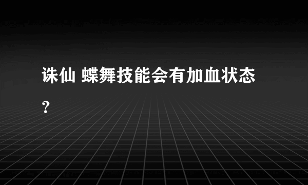 诛仙 蝶舞技能会有加血状态？