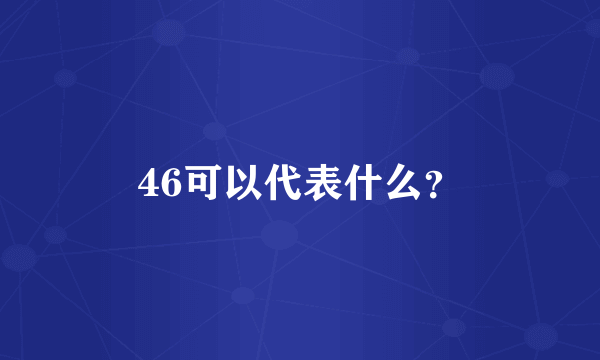 46可以代表什么？