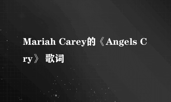 Mariah Carey的《Angels Cry》 歌词