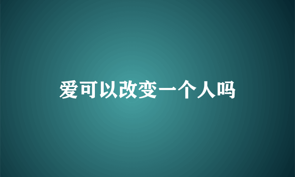 爱可以改变一个人吗