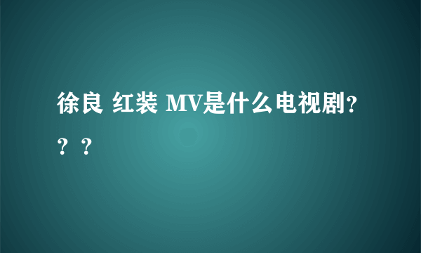 徐良 红装 MV是什么电视剧？？？