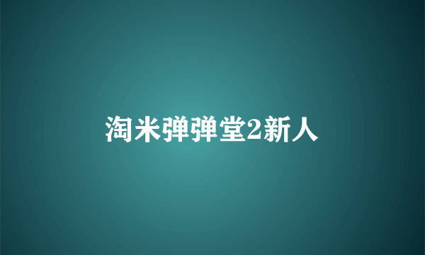 淘米弹弹堂2新人