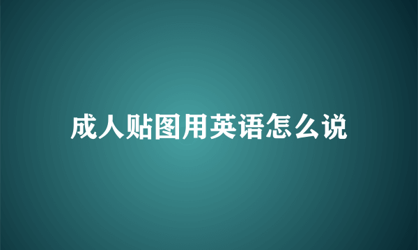 成人贴图用英语怎么说