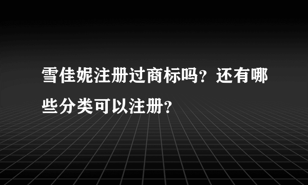 雪佳妮注册过商标吗？还有哪些分类可以注册？