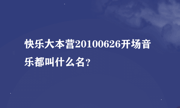 快乐大本营20100626开场音乐都叫什么名？