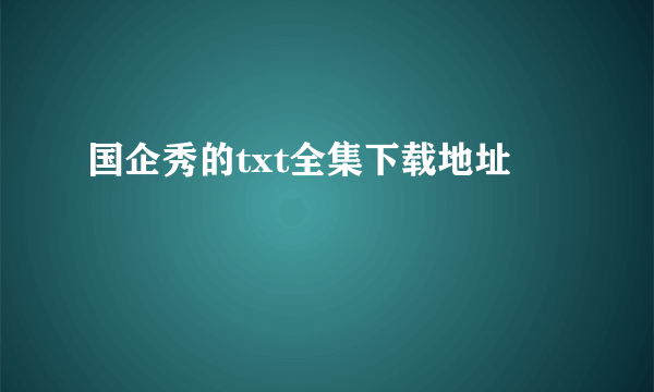 国企秀的txt全集下载地址