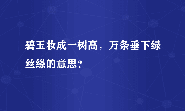 碧玉妆成一树高，万条垂下绿丝绦的意思？