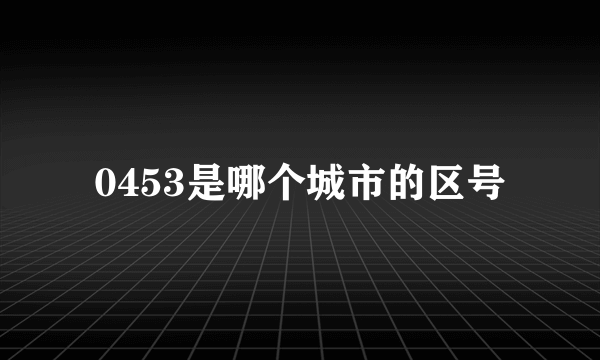 0453是哪个城市的区号