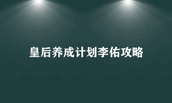 皇后养成计划李佑攻略