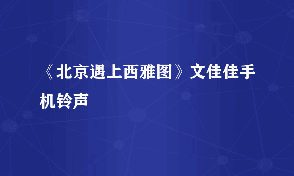 《北京遇上西雅图》文佳佳手机铃声